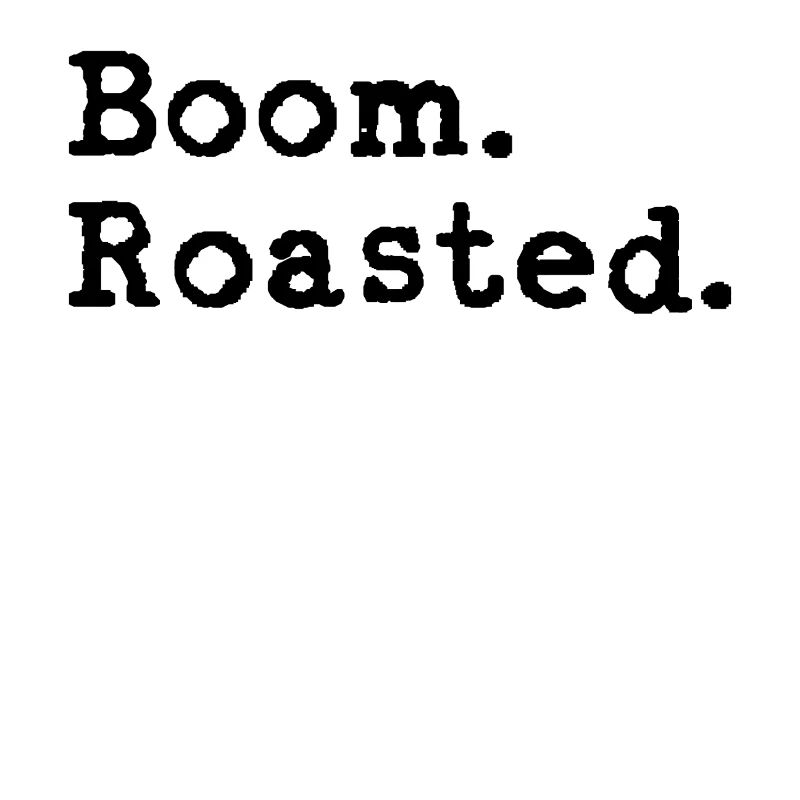 Boom. Roasted!