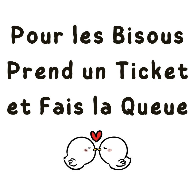 Pour les Bisous Prend un Ticket et Fais la Queue