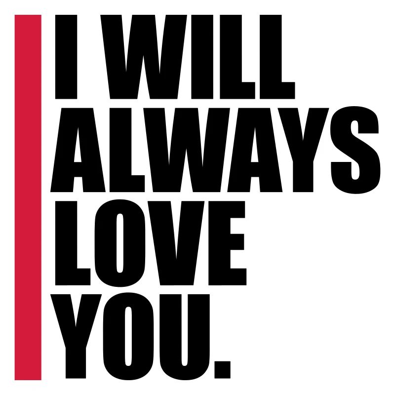 I will always love