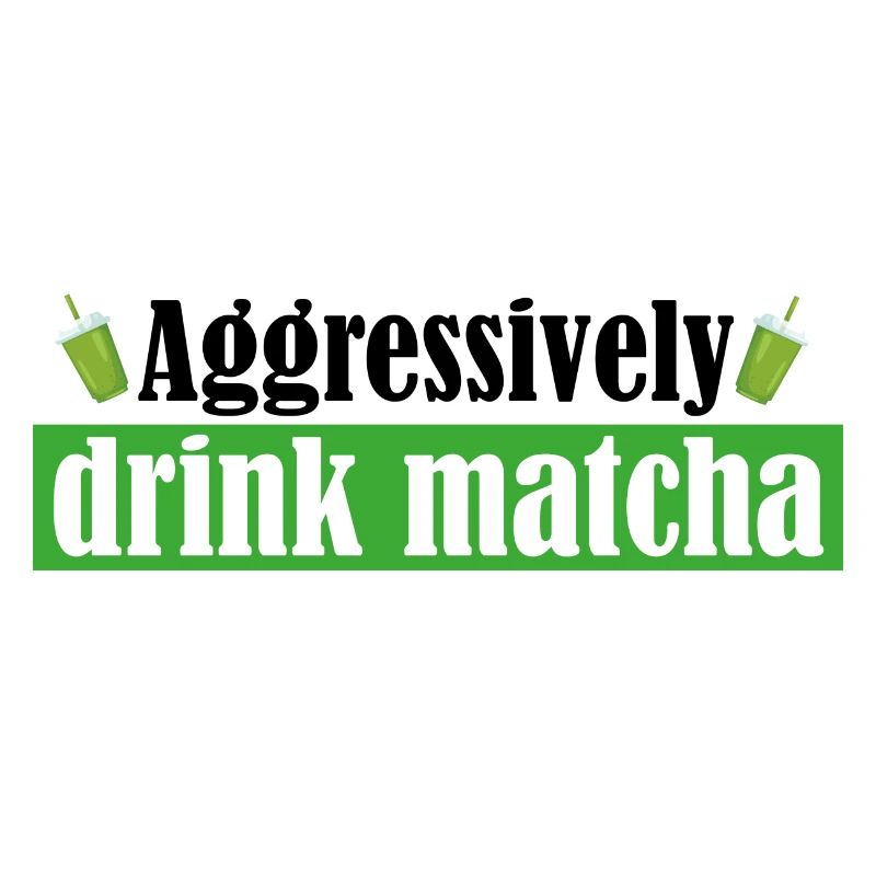 Drink Matcha Aggressively/Funny Matcha Gift/Matcha