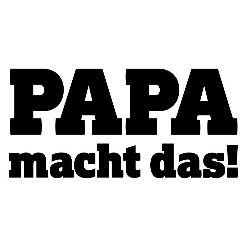 Papa macht das! Cooler Spruch