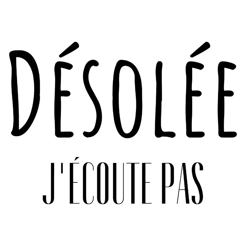 Désolée j'écoute pas