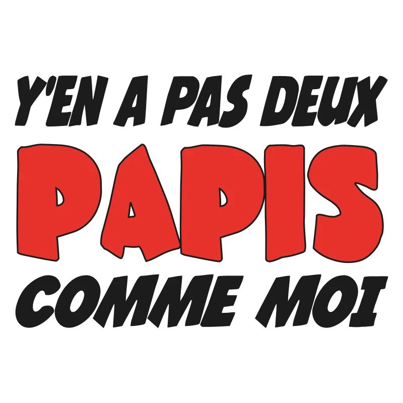 Y'en a pas deux PAPIS comme moi