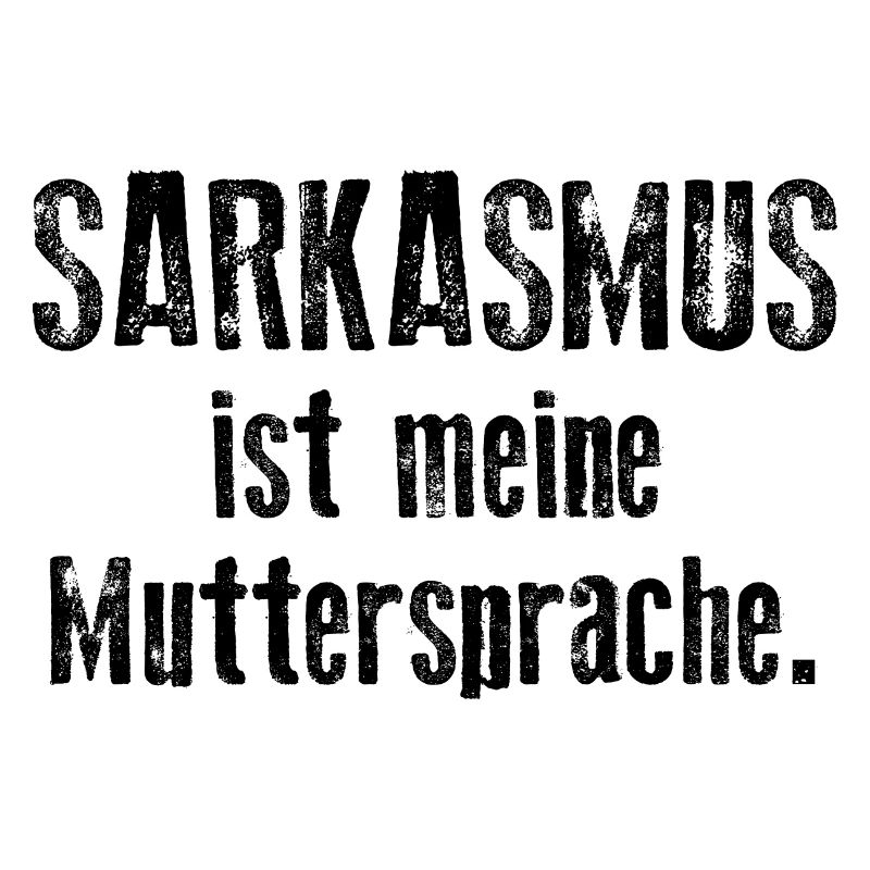 Sarkasmus ist meine Muttersprache