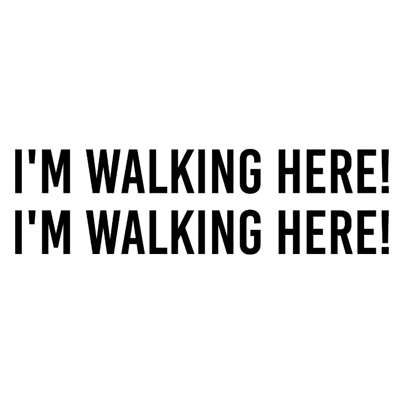 I'm walking here! I'm walking here!