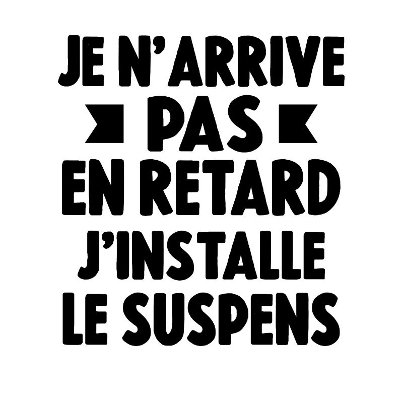 Je n'arrive pas en retard j'installe le suspens