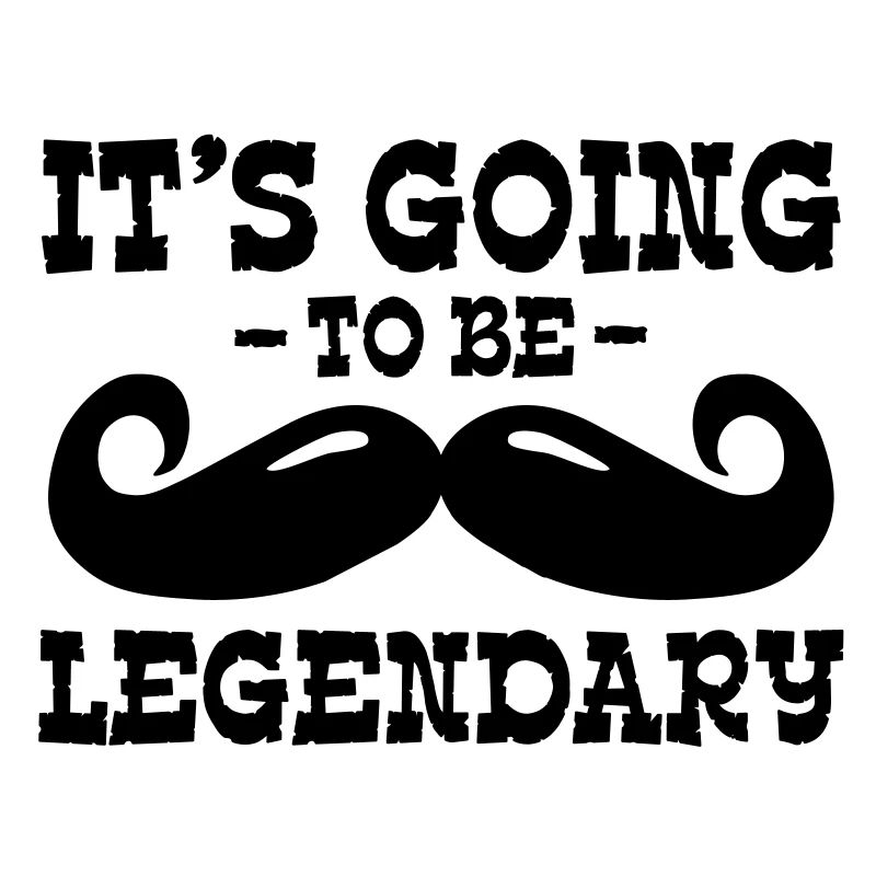 it's going to be legendary / moustache
