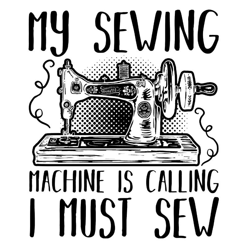 My Sewing Machine Is Calling I Must Sew