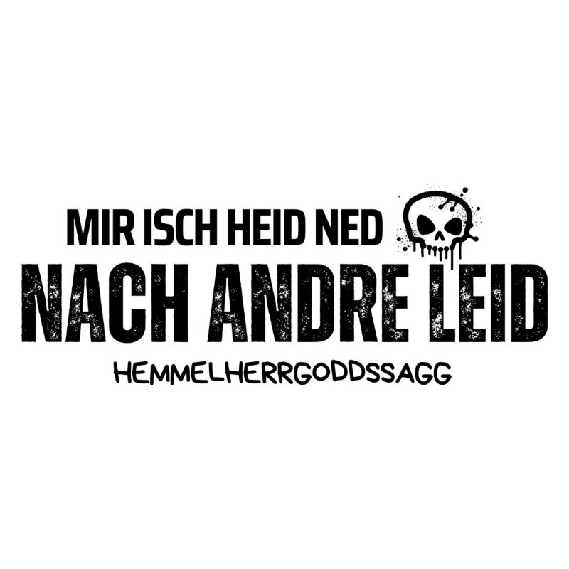 Mir isch heid ned nach andre Leid