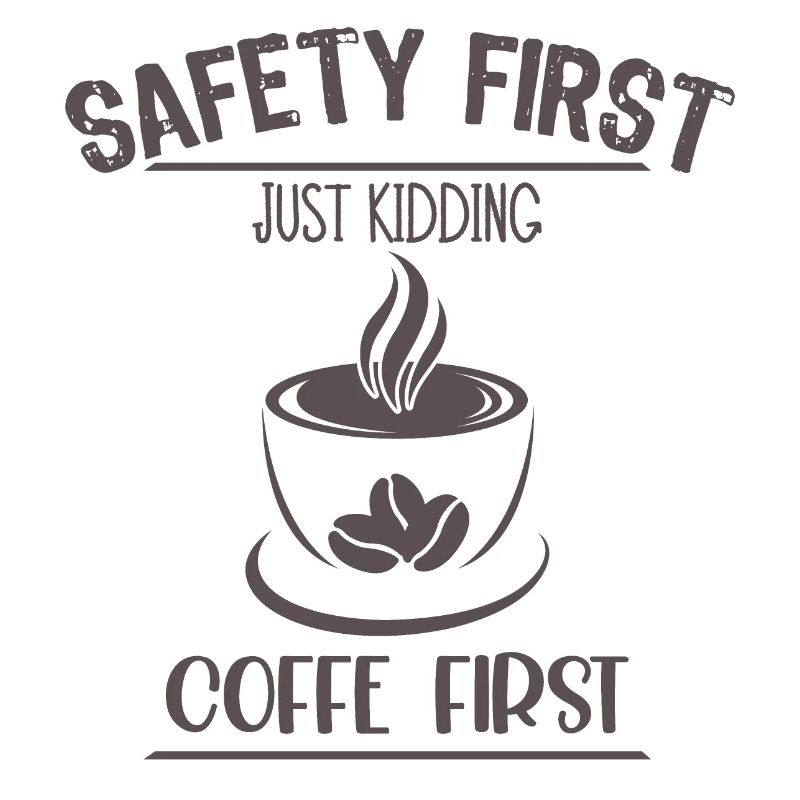 Safety First Just Kidding Coffe First1