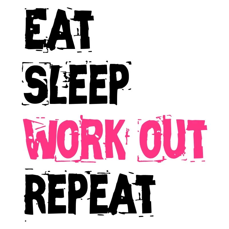EAT SLEEP WORK OUT REPEAT