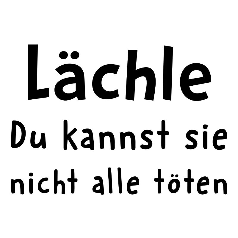 Lächle du kannst sie nicht alle töten