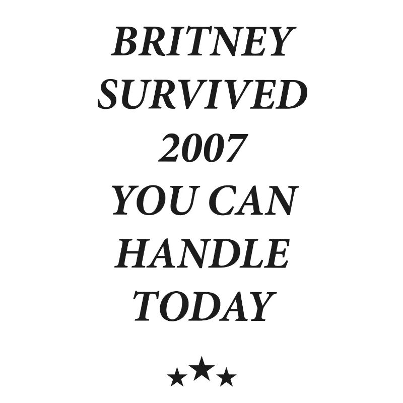 Britney Survived 2007 You Can Handle Today