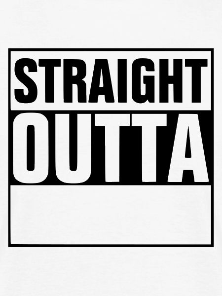 Straight outta - add your text