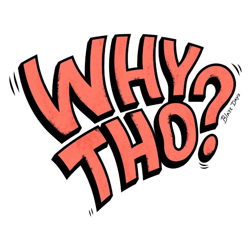 Why Tho?