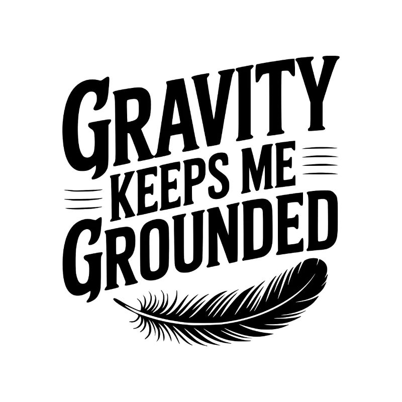 Gravity Keeps Me Grounded