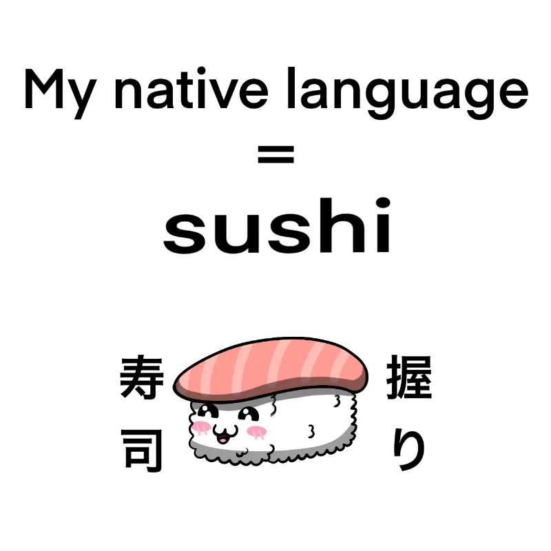 My native language is sushi