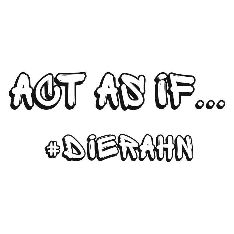Act as if... #dierahn