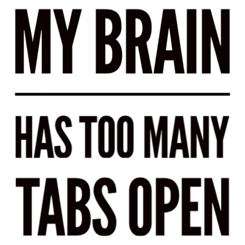 My Brain Has Too Many Tabs Open