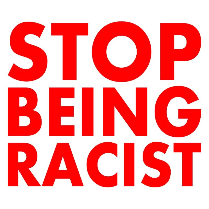 Stop being racist