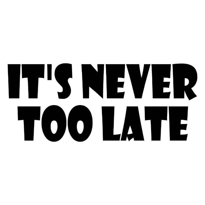 Its never too late