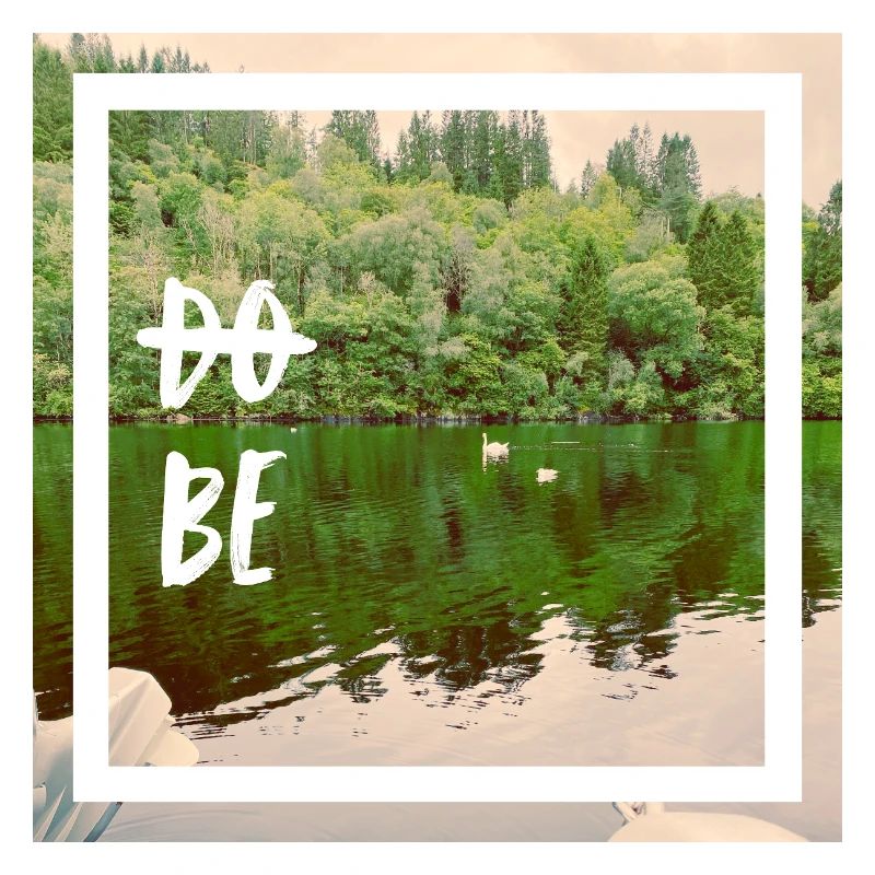 do not do. Just be. Don't do, BE.