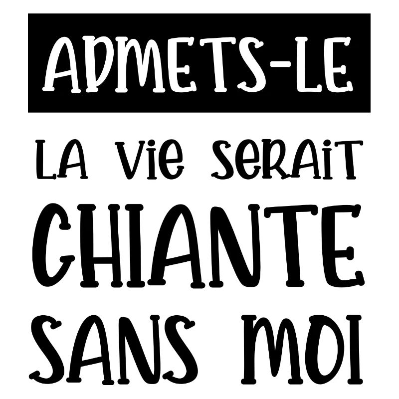 sans moi la vie serait chiante