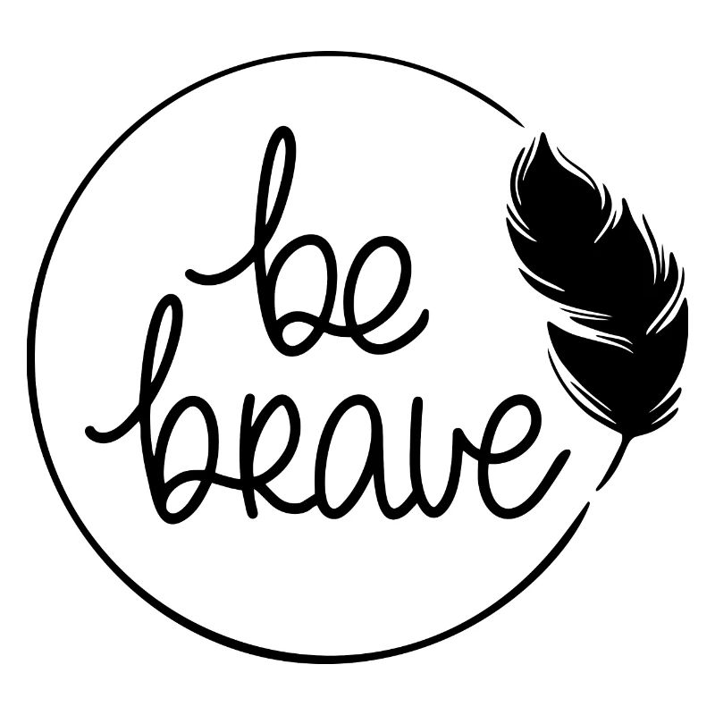 Be brave