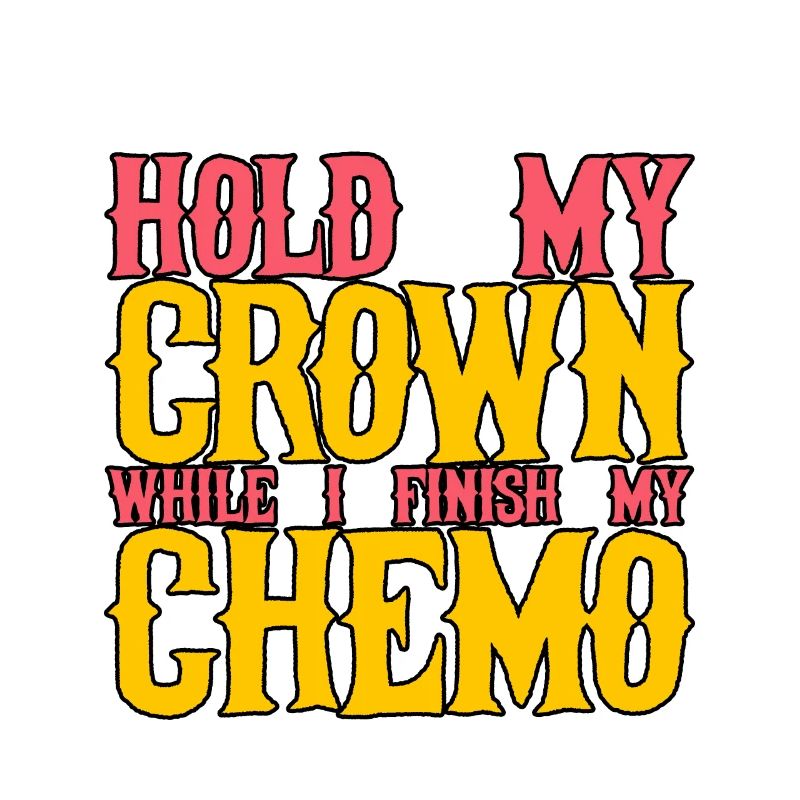 Hold My Crown While I Finish My Chemo 25