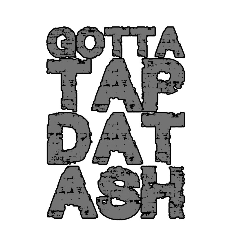 Gotta Tap Dat Ash 2