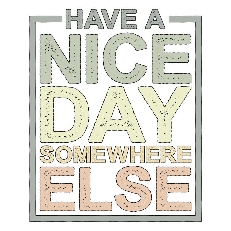 Have a nice day somewhere else 12