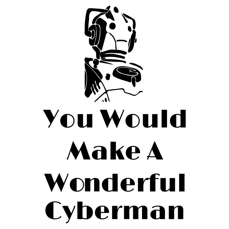 You Would Make A Wonderful Cyberman