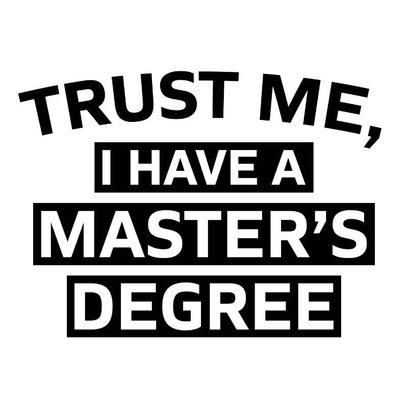 Trust me i have a Master s Degree Phd Gift