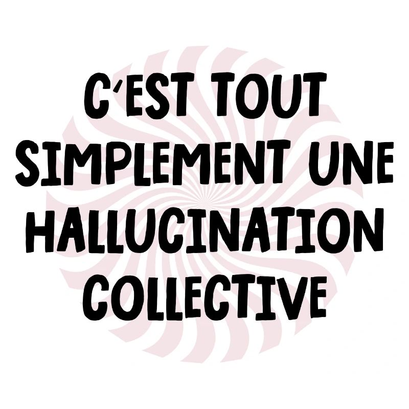 c'est tout simplement une hallucination collective