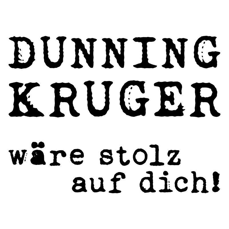Dunning/Kruger: Stolz auf dich! Spruchdesign