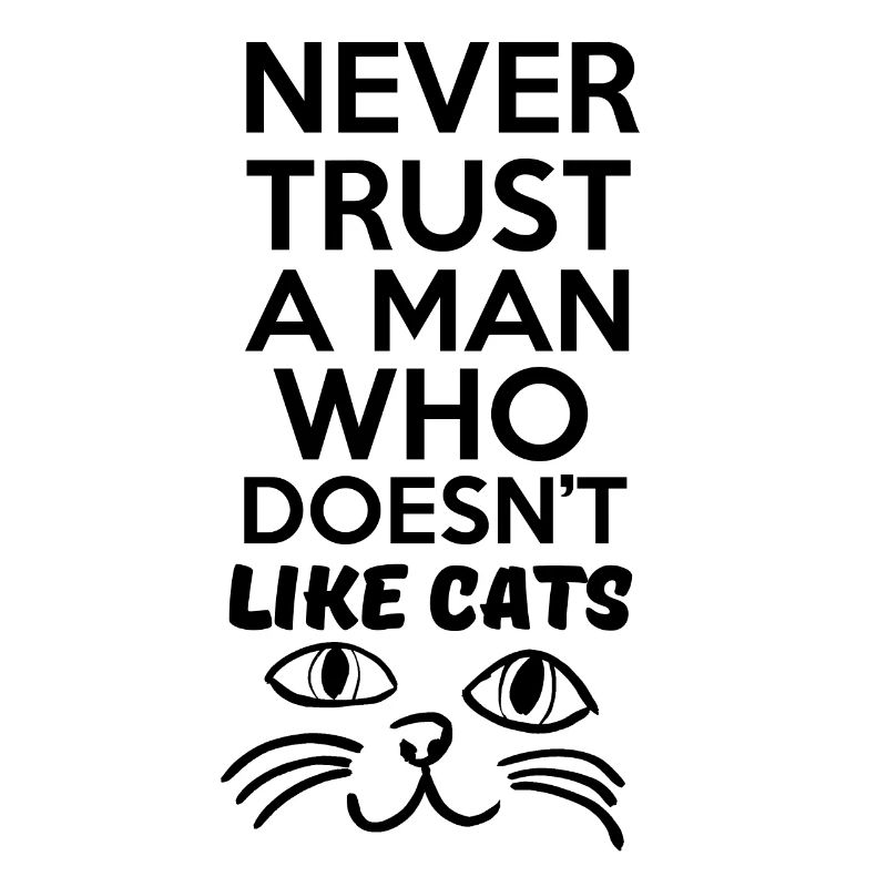 never trust a men who doesnt like cat