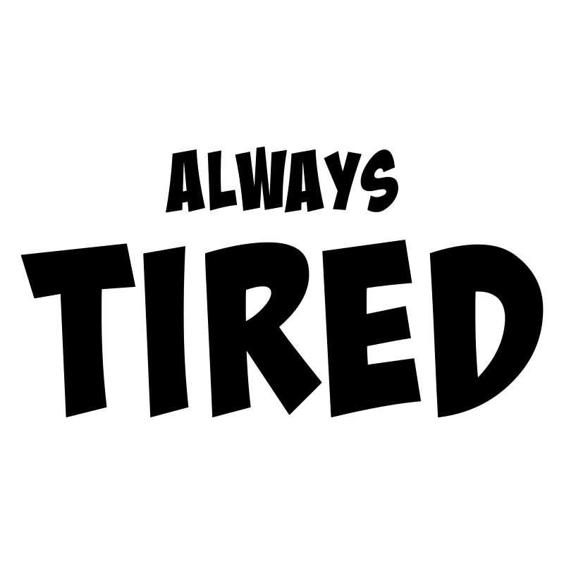 Always tired