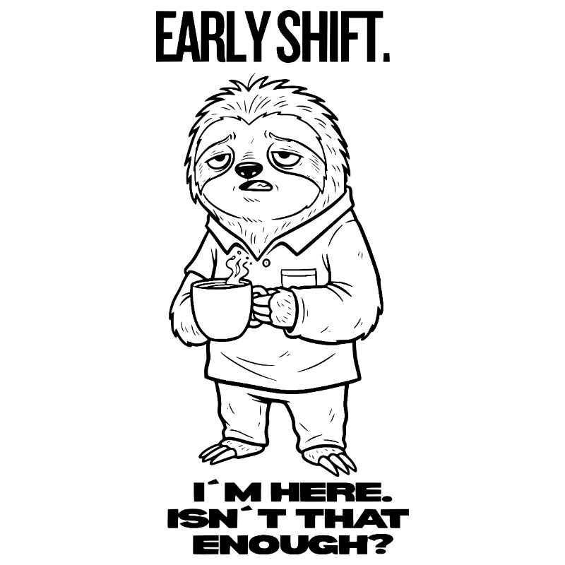 Early Shift Sloth Shirt – I’m Here.Isn`t Enough?