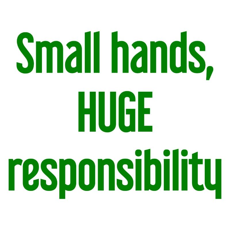 Small Hands, Huge Responsibility Parent Saying