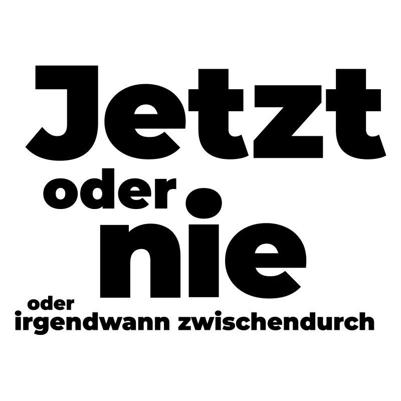 Jetzt oder nie