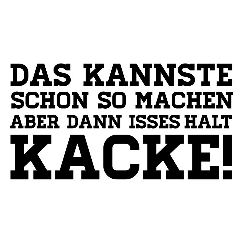 DAS KANNSTE SCHON SO MACHEN ABER DANN ISSES HALT