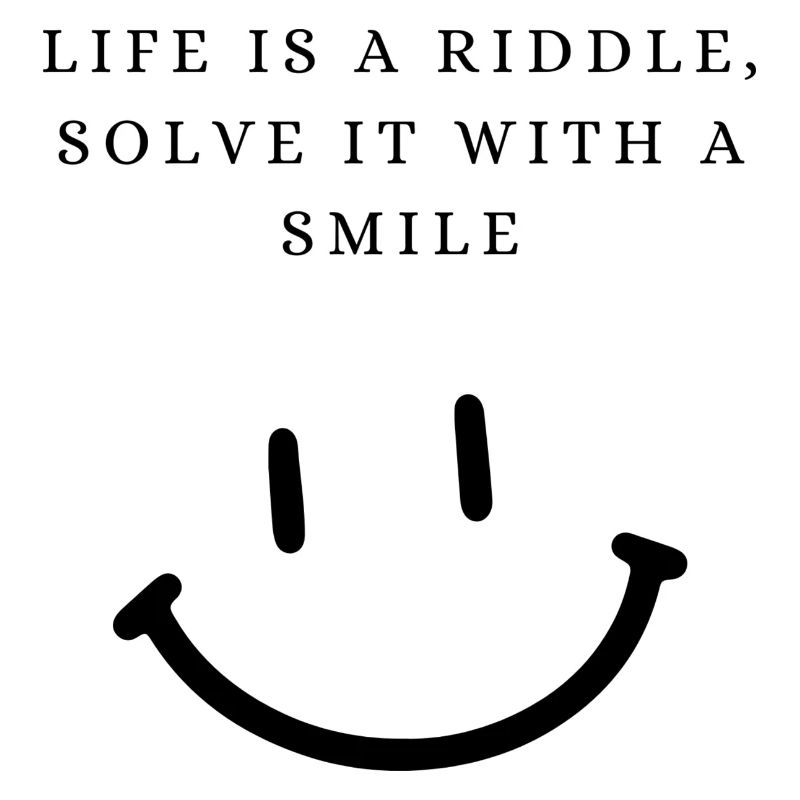 Life is a riddle - solve it with a smile