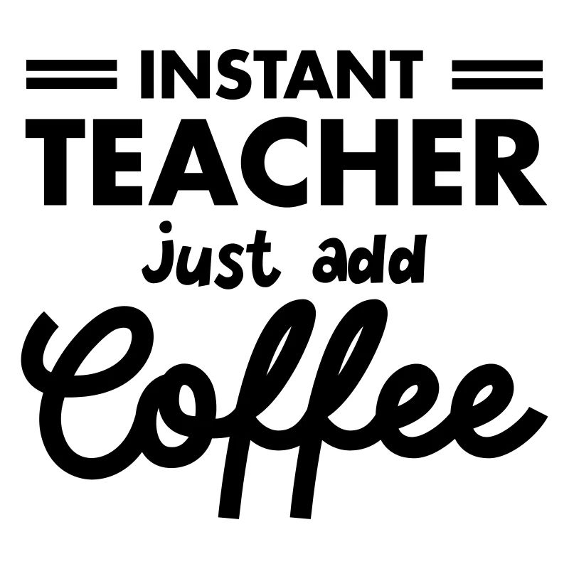Instant Teacher - Just Add Coffee