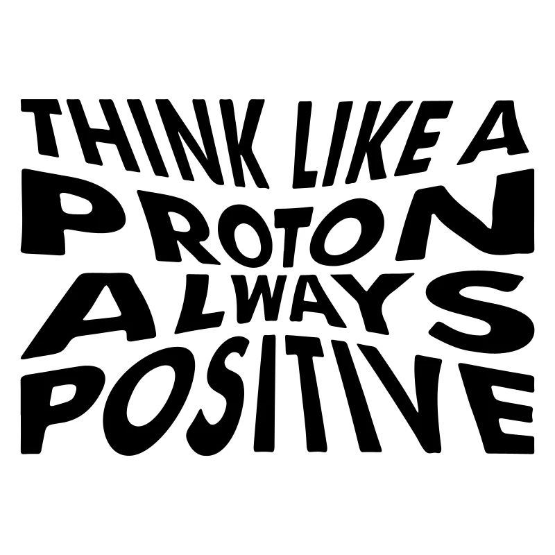 Think like a proton always positive