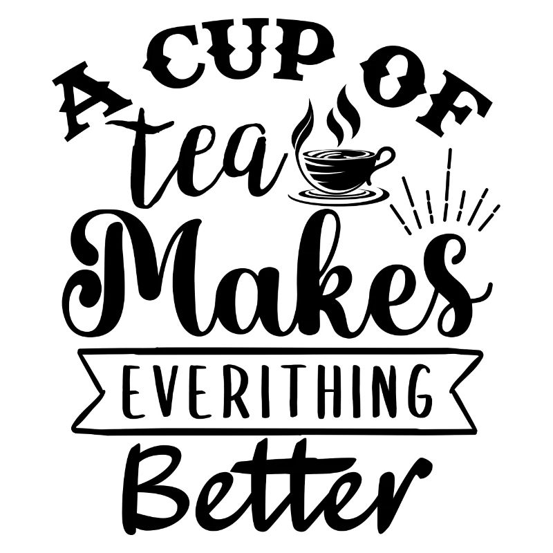A cup of tea makes everything better, tea lovers