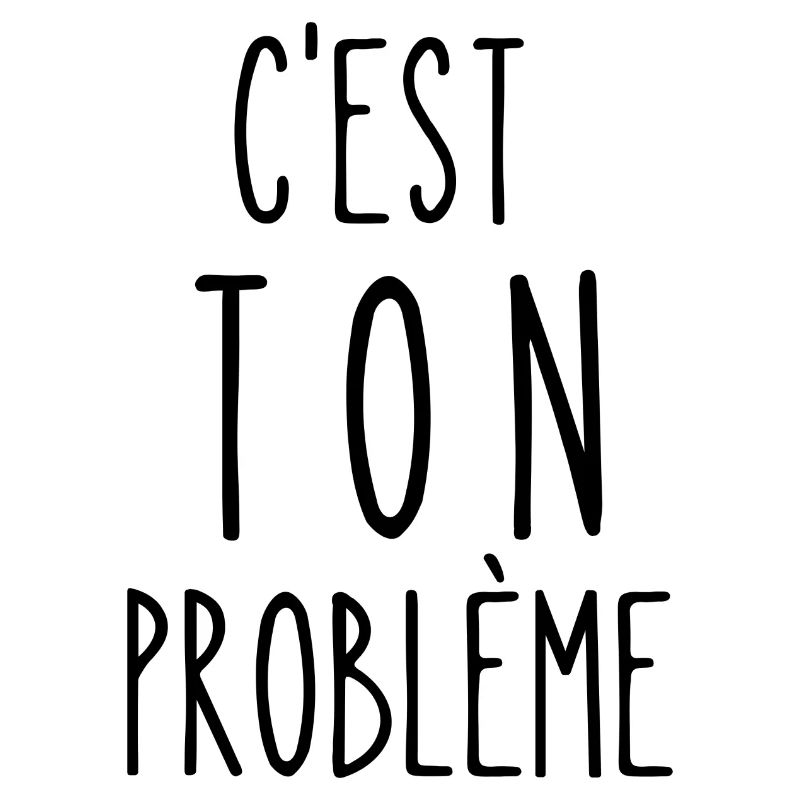 c'est ton problème