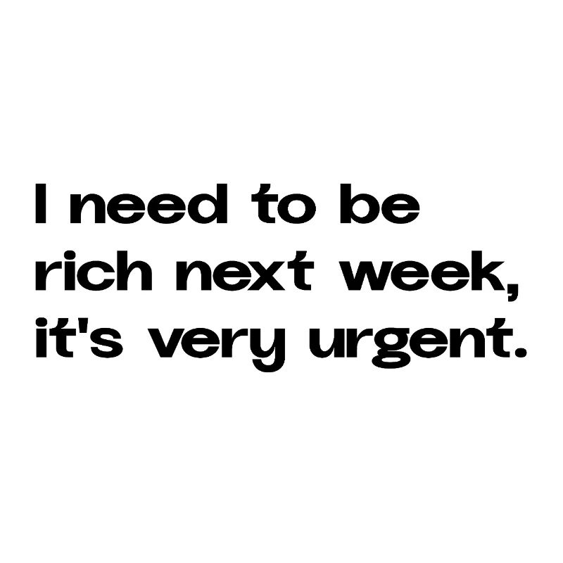 I Need To Be Rich Next Week Statement