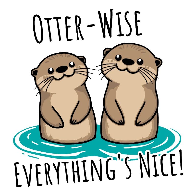 Everything Nice Otter-Wise! Otter moderately good everything!