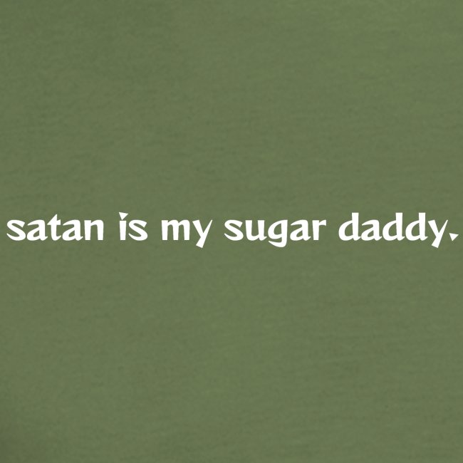 Satan is my sugar daddy.