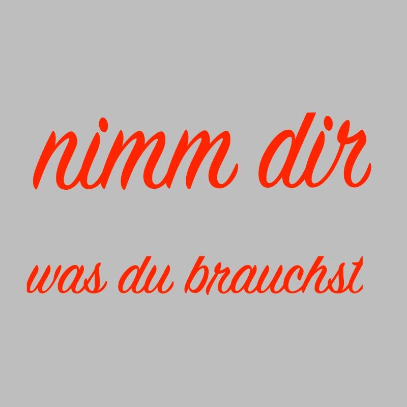 nimm dir was du brauchst
